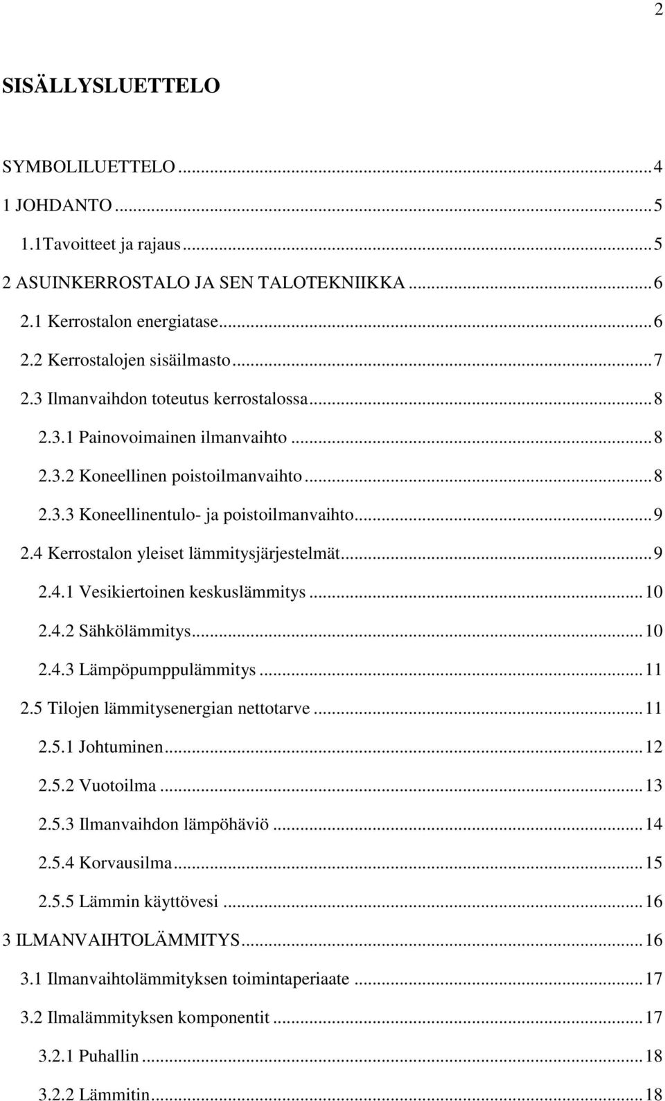 4 Kerrostalon yleiset lämmitysjärjestelmät... 9 2.4.1 Vesikiertoinen keskuslämmitys... 10 2.4.2 Sähkölämmitys... 10 2.4.3 Lämpöpumppulämmitys... 11 2.5 Tilojen lämmitysenergian nettotarve... 11 2.5.1 Johtuminen.