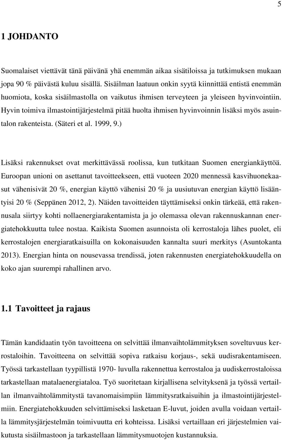 Hyvin toimiva ilmastointijärjestelmä pitää huolta ihmisen hyvinvoinnin lisäksi myös asuintalon rakenteista. (Säteri et al. 1999, 9.