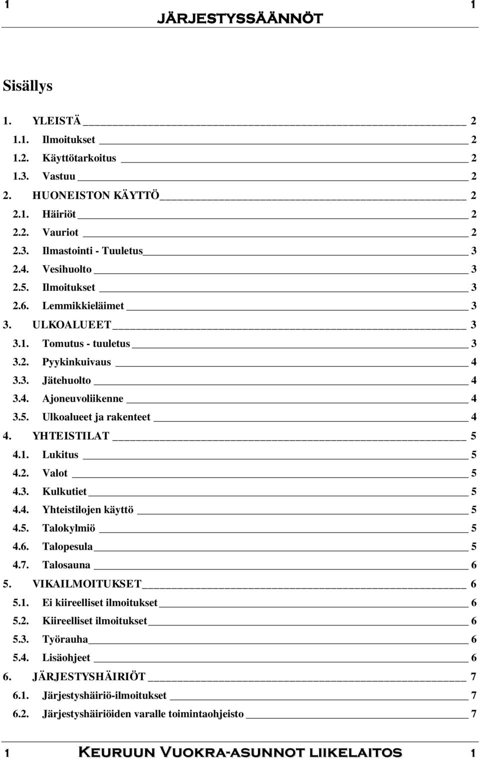 2. Valot 5 4.3. Kulkutiet 5 4.4. Yhteistilojen käyttö 5 4.5. Talokylmiö 5 4.6. Talopesula 5 4.7. Talosauna 6 5. VIKAILMOITUKSET 6 5.1. Ei kiireelliset ilmoitukset 6 5.2. Kiireelliset ilmoitukset 6 5.