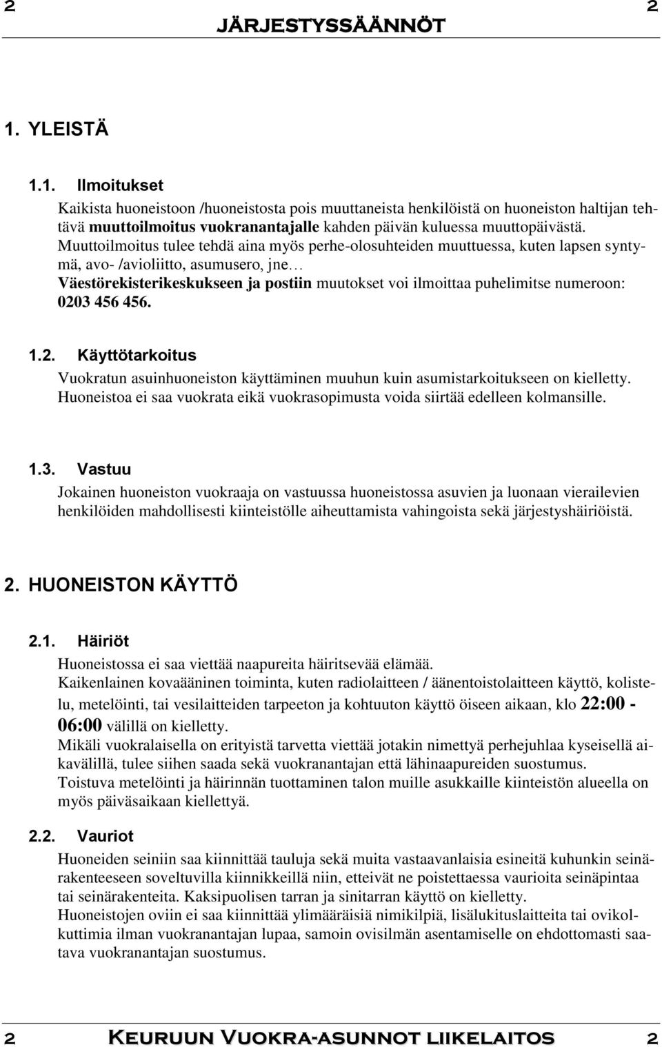 numeroon: 0203 456 456. 1.2. Käyttötarkoitus Vuokratun asuinhuoneiston käyttäminen muuhun kuin asumistarkoitukseen on kielletty.