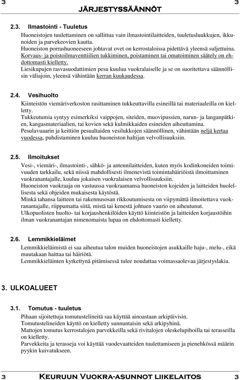 Liesikupujen rasvasuodattimien pesu kuuluu vuokralaiselle ja se on suoritettava säännöllisin väliajoin, yleensä vähintään kerran kuukaudessa. 2.4.