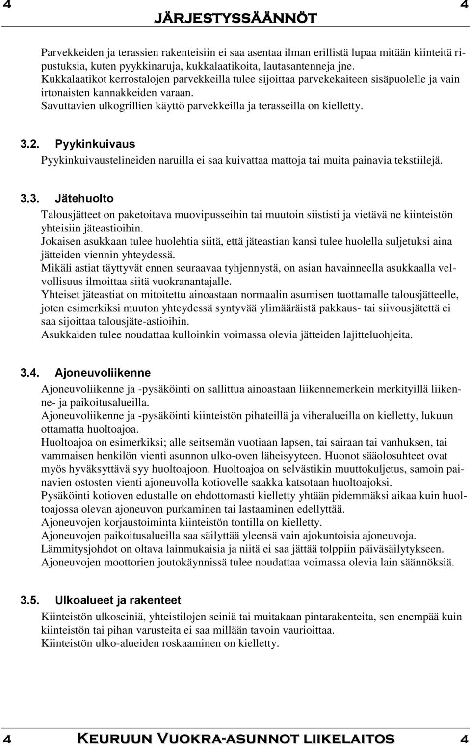 3.2. Pyykinkuivaus Pyykinkuivaustelineiden naruilla ei saa kuivattaa mattoja tai muita painavia tekstiilejä. 3.3. Jätehuolto Talousjätteet on paketoitava muovipusseihin tai muutoin siististi ja vietävä ne kiinteistön yhteisiin jäteastioihin.