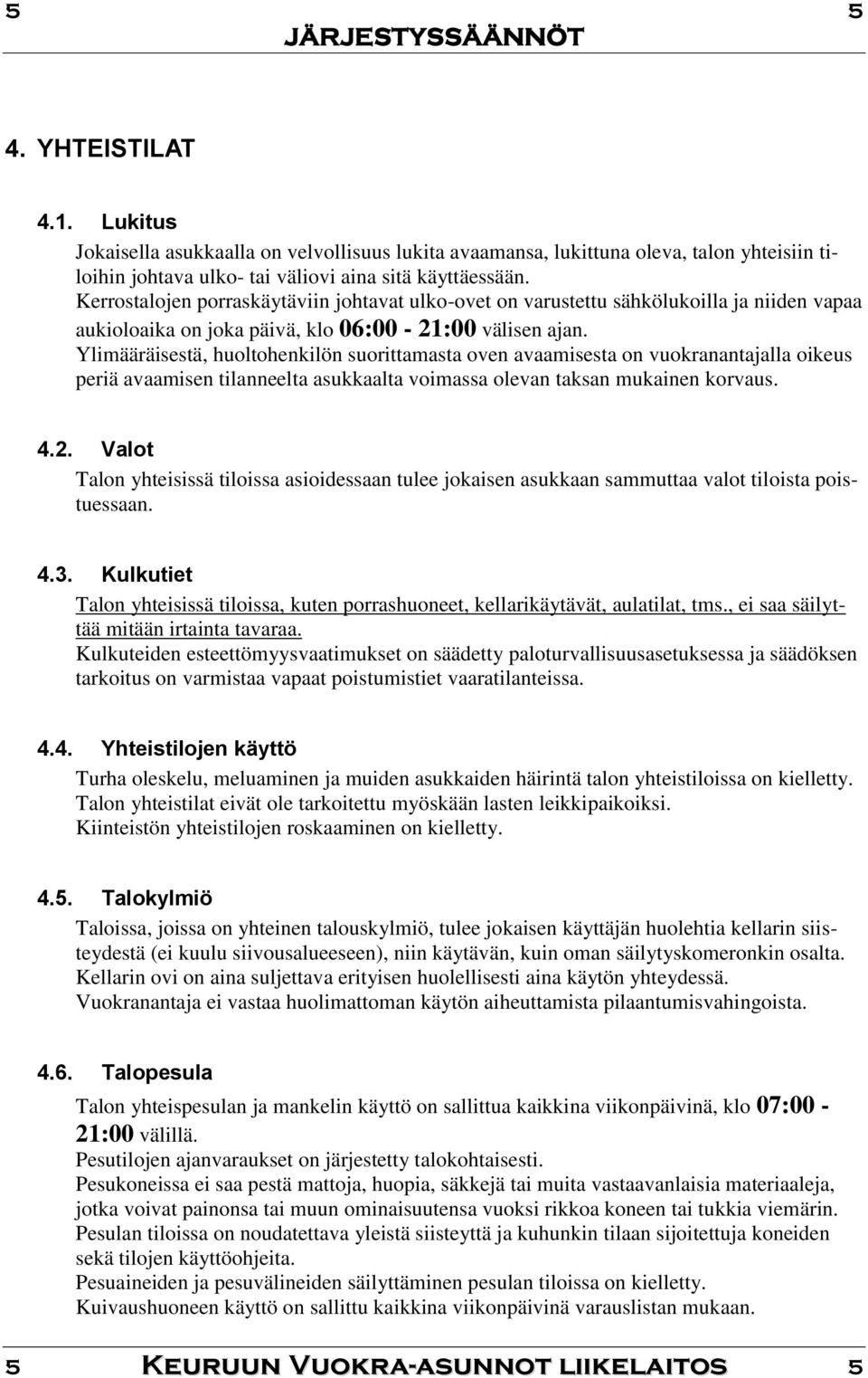 Ylimääräisestä, huoltohenkilön suorittamasta oven avaamisesta on vuokranantajalla oikeus periä avaamisen tilanneelta asukkaalta voimassa olevan taksan mukainen korvaus. 4.2.