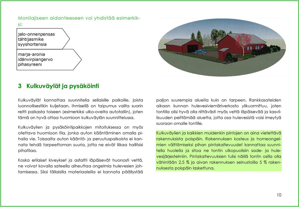 Ihmisellä on taipumus valita suorin reitti paikasta toiseen (esimerkiksi ulko-ovelta autotalliin), joten tämä on hyvä ottaa huomioon kulkuväylän suunnittelussa.