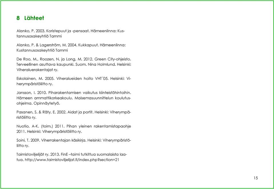 Helsinki: Viherympäristöliitto ry. Jansson, I. 2010. Piharakentamisen vaikutus kiinteistöhintoihin. Hämeen ammattikorkeakoulu. Maisemasuunnittelun koulutusohjelma. Opinnäytetyö. Pasanen, S. & Räty, E.