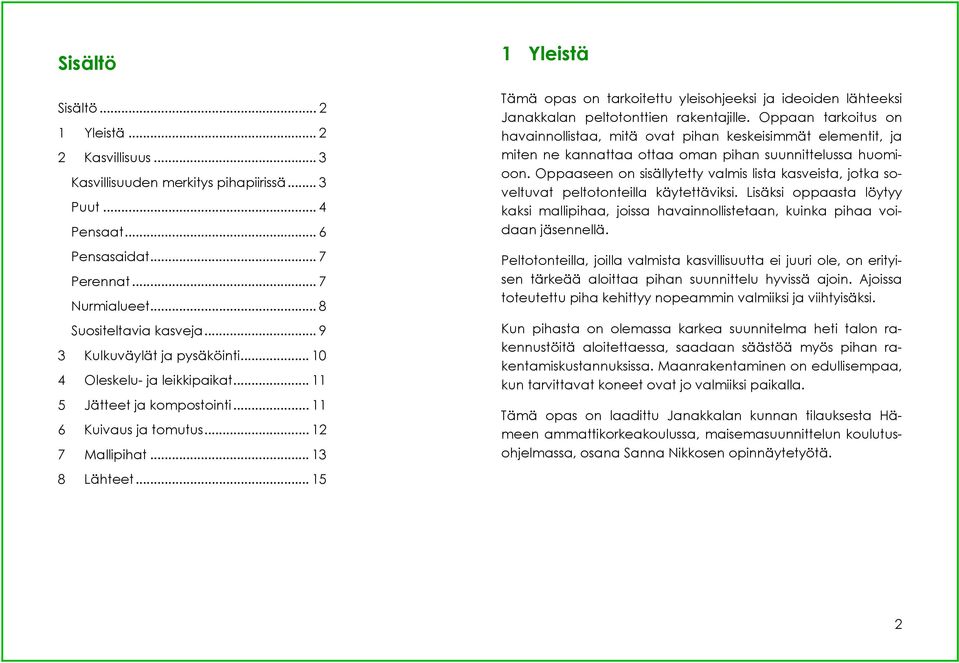 ..15 1 Yleistä Tämä opas on tarkoitettu yleisohjeeksi ja ideoiden lähteeksi Janakkalan peltotonttien rakentajille.