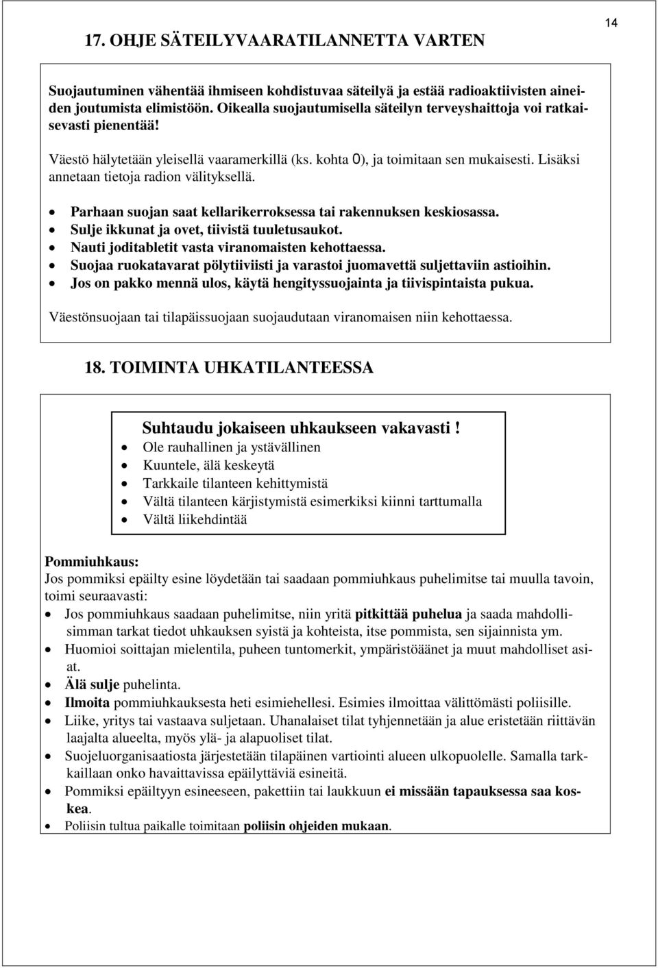 Lisäksi annetaan tietoja radion välityksellä. Parhaan suojan saat kellarikerroksessa tai rakennuksen keskiosassa. Sulje ikkunat ja ovet, tiivistä tuuletusaukot.