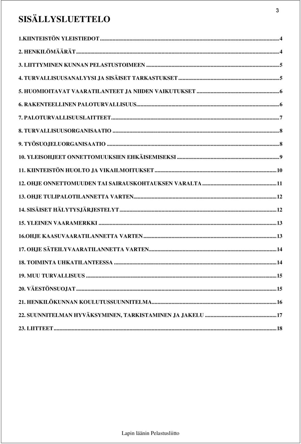 YLEISOHJEET ONNETTOMUUKSIEN EHKÄISEMISEKSI... 9 11. KIINTEISTÖN HUOLTO JA VIKAILMOITUKSET... 10 12. OHJE ONNETTOMUUDEN TAI SAIRAUSKOHTAUKSEN VARALTA... 11 13. OHJE TULIPALOTILANNETTA VARTEN... 12 14.