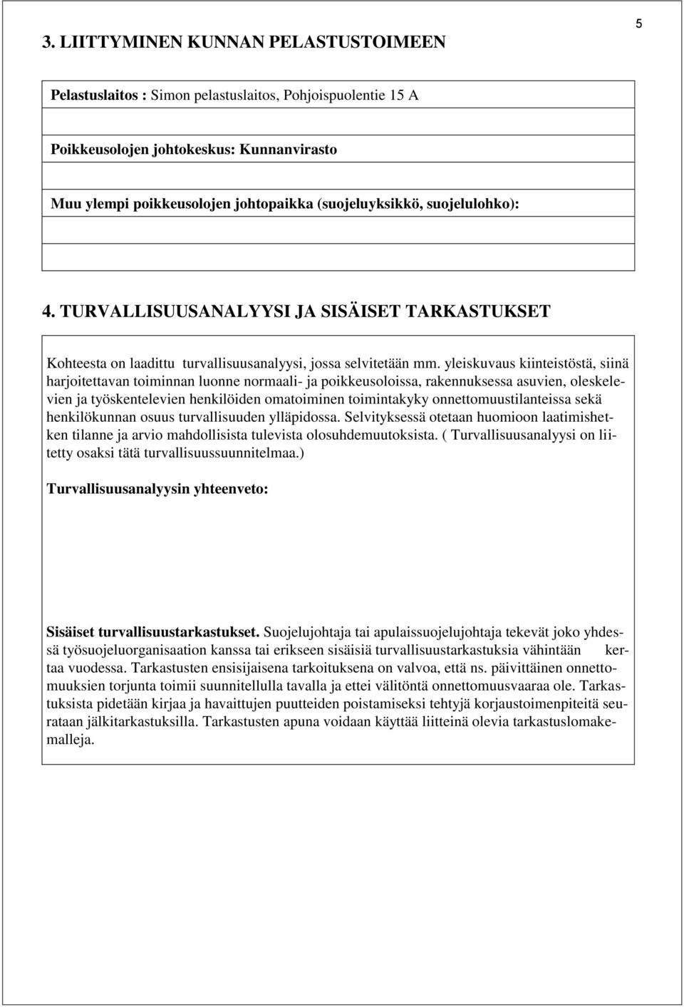 yleiskuvaus kiinteistöstä, siinä harjoitettavan toiminnan luonne normaali- ja poikkeusoloissa, rakennuksessa asuvien, oleskelevien ja työskentelevien henkilöiden omatoiminen toimintakyky