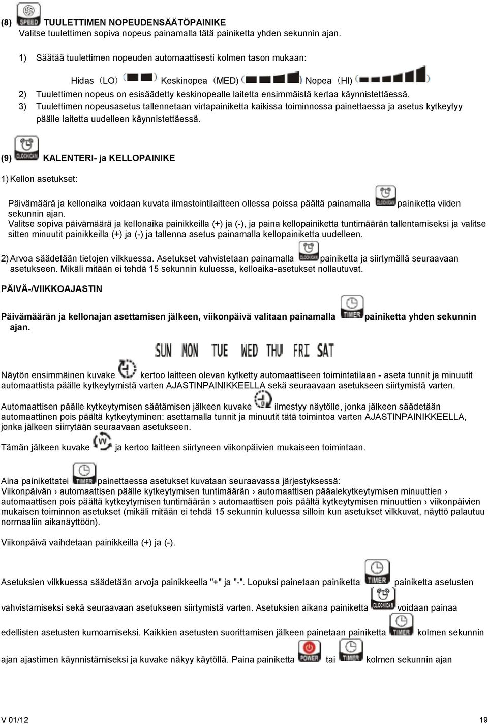 3) Tuulettimen nopeusasetus tallennetaan virtapainiketta kaikissa toiminnossa painettaessa ja asetus kytkeytyy päälle laitetta uudelleen käynnistettäessä.