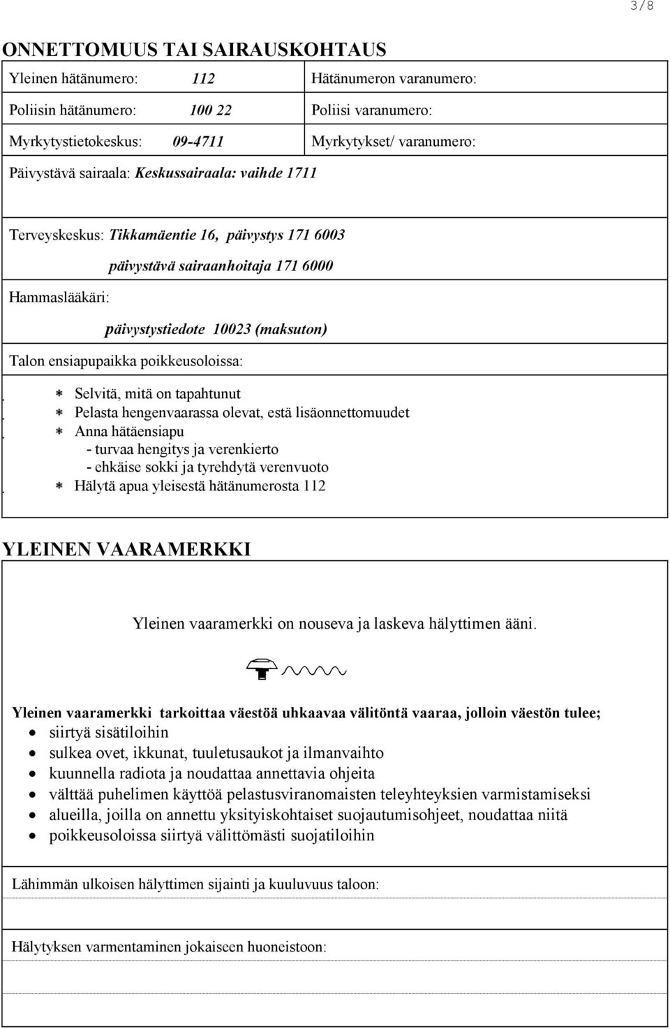 poikkeusoloissa: Selvitä, mitä on tapahtunut Pelasta hengenvaarassa olevat, estä lisäonnettomuudet Anna hätäensiapu - turvaa hengitys ja verenkierto - ehkäise sokki ja tyrehdytä verenvuoto Hälytä