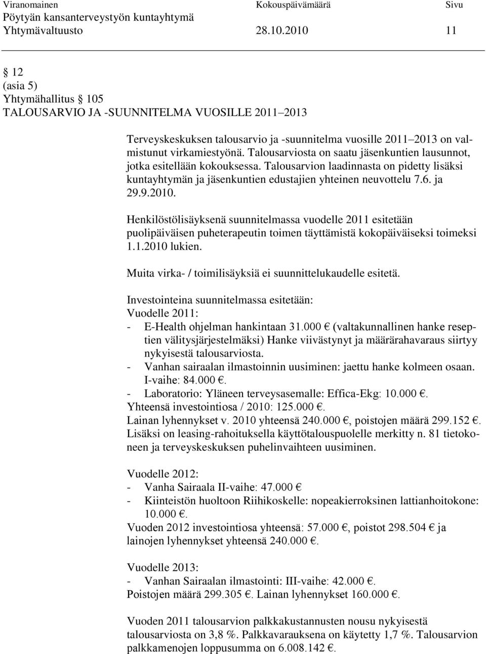 Talousarviosta on saatu jäsenkuntien lausunnot, jotka esitellään kokouksessa. Talousarvion laadinnasta on pidetty lisäksi kuntayhtymän ja jäsenkuntien edustajien yhteinen neuvottelu 7.6. ja 29.9.2010.