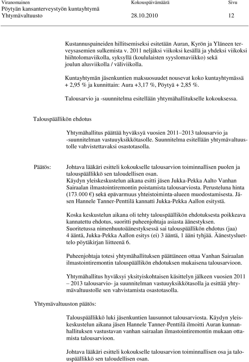 Kuntayhtymän jäsenkuntien maksuosuudet nousevat koko kuntayhtymässä + 2,95 % ja kunnittain: Aura +3,17 %, Pöytyä + 2,85 %. Talousarvio ja -suunnitelma esitellään yhtymähallitukselle kokouksessa.