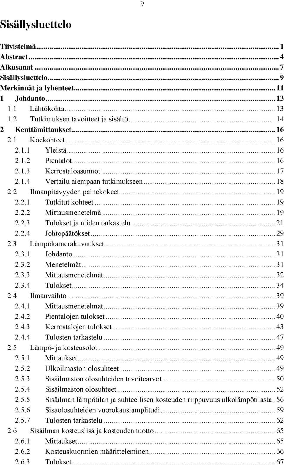 .. 19 2.2.1 Tutkitut kohteet... 19 2.2.2 Mittausmenetelmä... 19 2.2.3 Tulokset ja niiden tarkastelu... 21 2.2.4 Johtopäätökset... 29 2.3 Lämpökamerakuvaukset... 31 2.3.1 Johdanto... 31 2.3.2 Menetelmät.