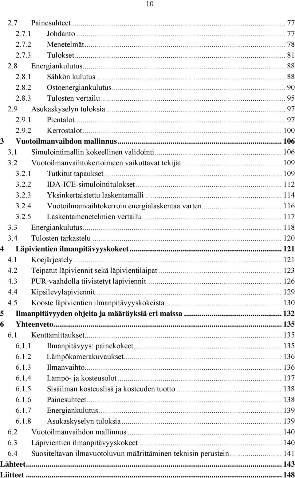 .. 109 3.2.1 Tutkitut tapaukset... 109 3.2.2 IDA-ICE-simulointitulokset... 112 3.2.3 Yksinkertaistettu laskentamalli... 114 3.2.4 Vuotoilmanvaihtokerroin energialaskentaa varten... 116 3.2.5 Laskentamenetelmien vertailu.