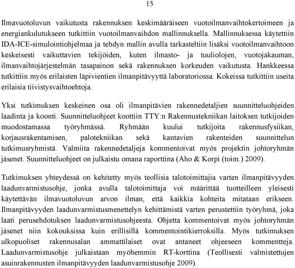 vuotojakauman, ilmanvaihtojärjestelmän tasapainon sekä rakennuksen korkeuden vaikutusta. Hankkeessa tutkittiin myös erilaisten läpivientien ilmanpitävyyttä laboratoriossa.