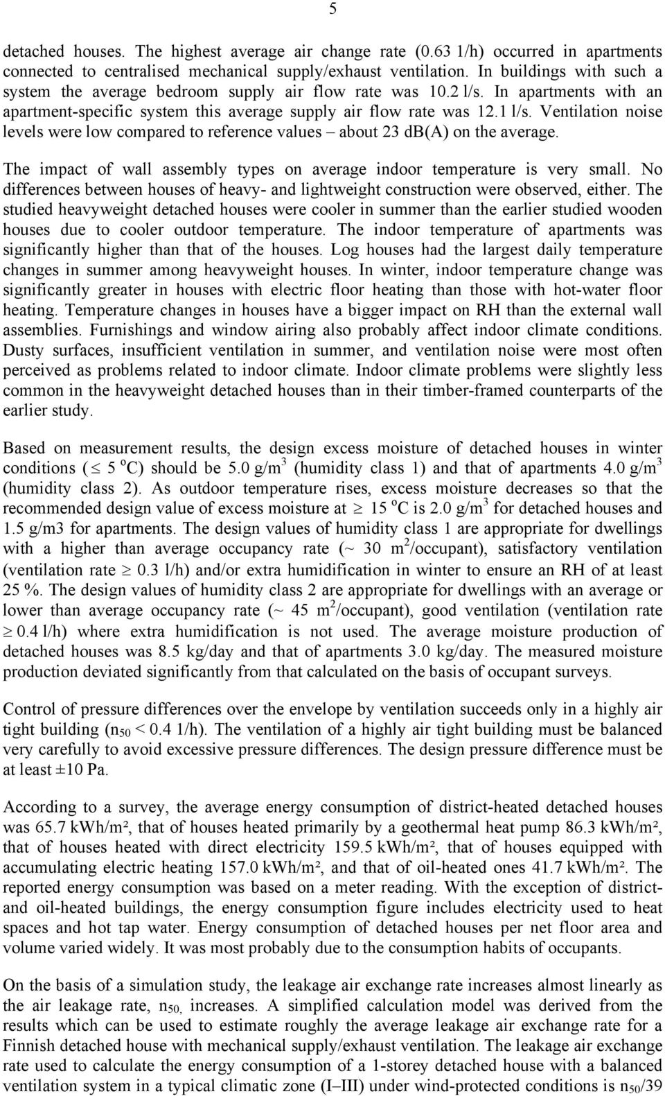 Ventilation noise levels were low compared to reference values about 23 db(a) on the average. The impact of wall assembly types on average indoor temperature is very small.