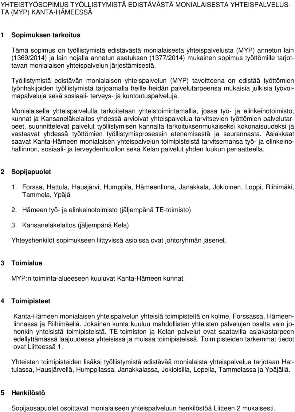 Työllistymistä edistävän monialaisen yhteispalvelun (MYP) tavoitteena on edistää työttömien työnhakijoiden työllistymistä tarjoamalla heille heidän palvelutarpeensa mukaisia julkisia