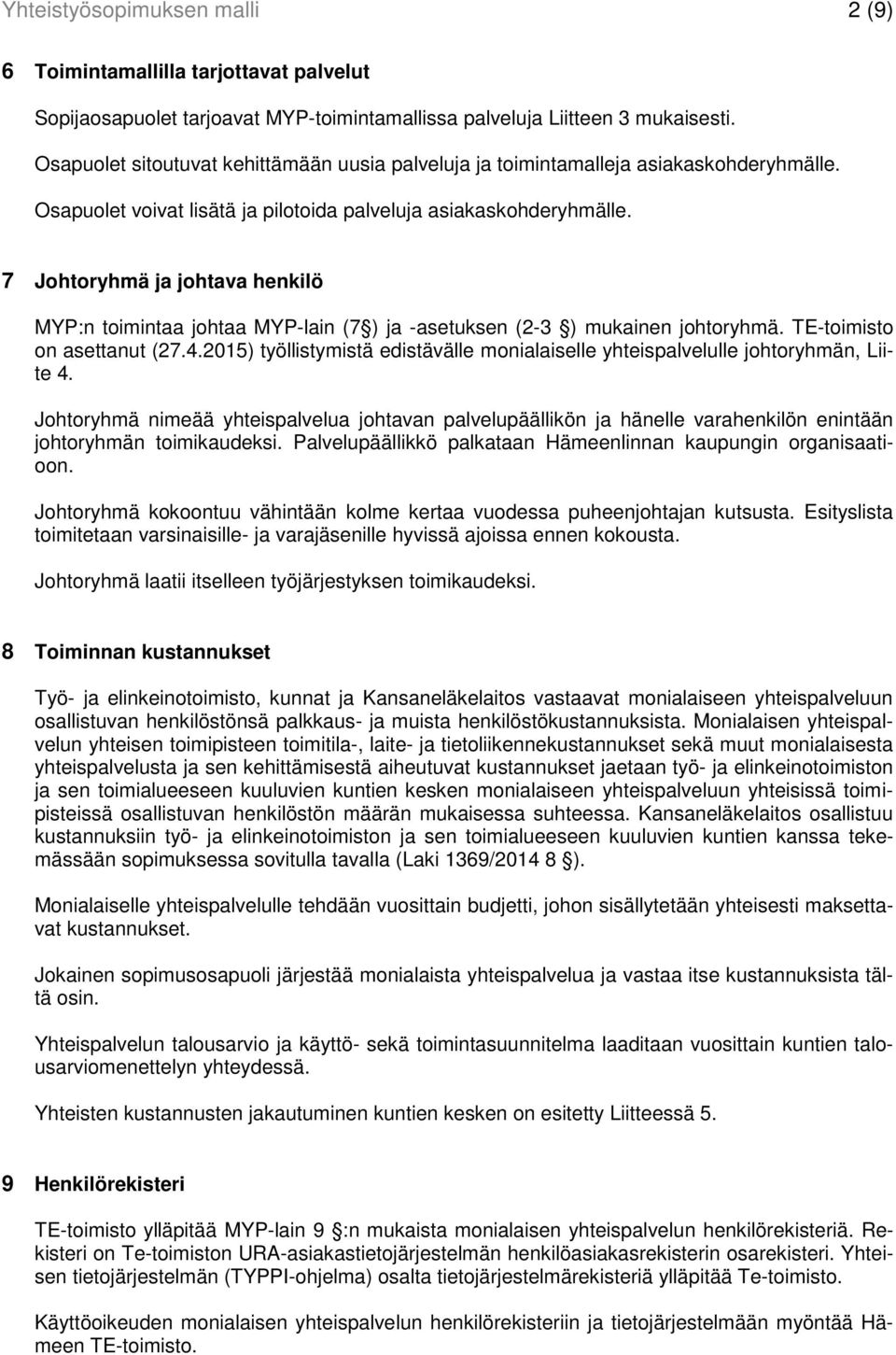 7 Johtoryhmä ja johtava henkilö MYP:n toimintaa johtaa MYP-lain (7 ) ja -asetuksen (2-3 ) mukainen johtoryhmä. TE-toimisto on asettanut (27.4.