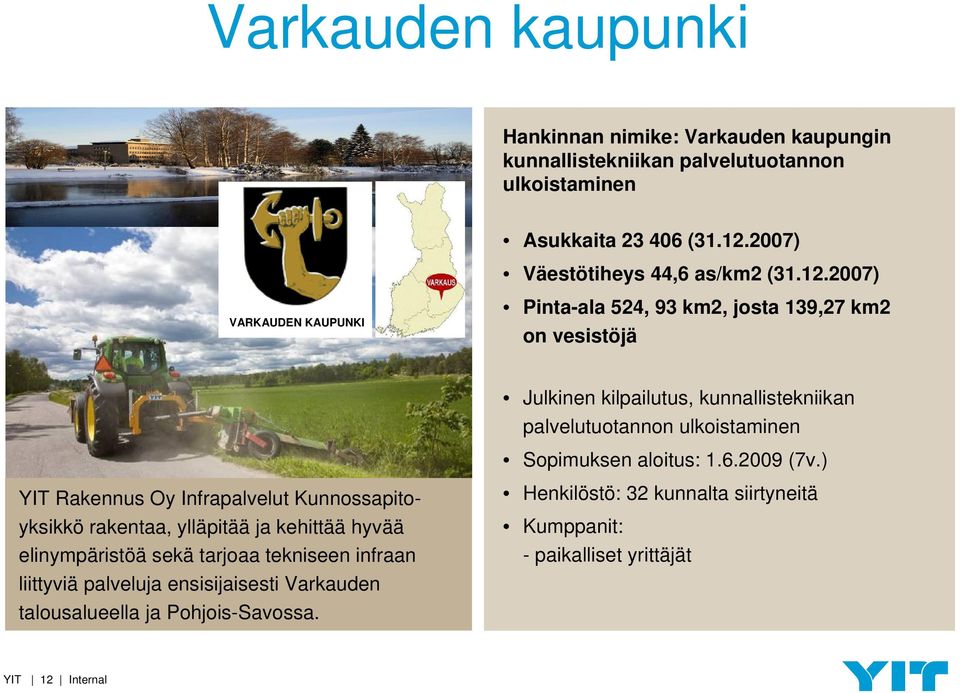 2007) VARKAUDEN KAUPUNKI Pinta-ala 524, 93 km2, josta 139,27 km2 on vesistöjä Julkinen kilpailutus, kunnallistekniikan palvelutuotannon ulkoistaminen Sopimuksen