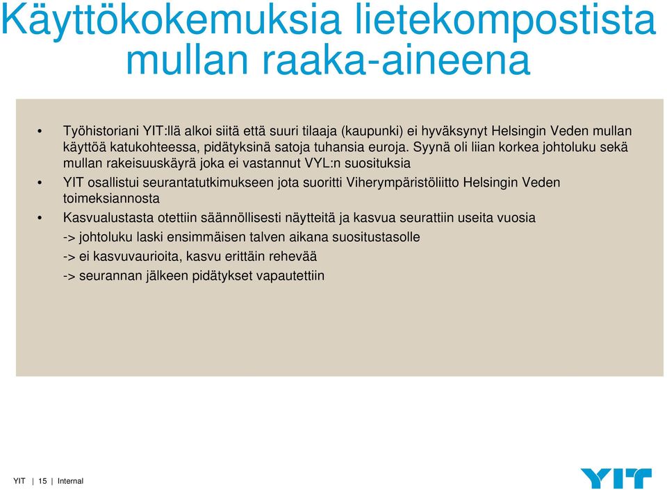 Syynä oli liian korkea johtoluku sekä mullan rakeisuuskäyrä joka ei vastannut VYL:n suosituksia YIT osallistui seurantatutkimukseen jota suoritti