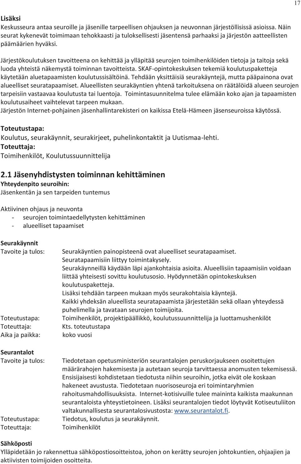 Järjestökoulutuksen tavoitteena on kehittää ja ylläpitää seurojen toimihenkilöiden tietoja ja taitoja sekä luoda yhteistä näkemystä toiminnan tavoitteista.