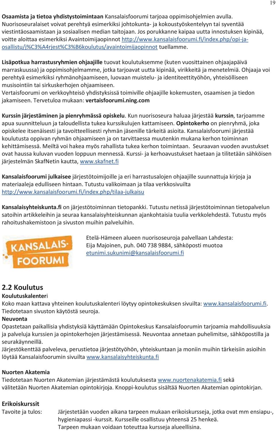 Jos porukkanne kaipaa uutta innostuksen kipinää, voitte aloittaa esimerkiksi Avaintoimijaopinnot http://www.kansalaisfoorumi.fi/index.