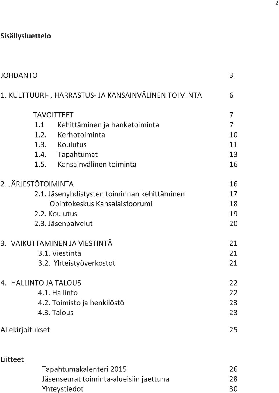 3. Jäsenpalvelut 20 3. VAIKUTTAMINEN JA VIESTINTÄ 21 3.1. Viestintä 21 3.2. Yhteistyöverkostot 21 4. HALLINTO JA TALOUS 22 4.1. Hallinto 22 4.2. Toimisto ja henkilöstö 23 4.