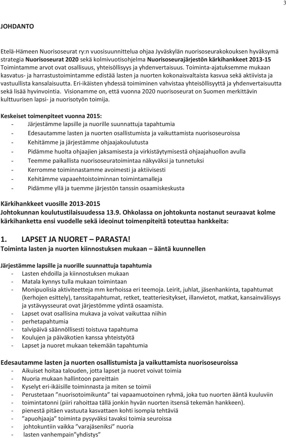 Toiminta-ajatuksemme mukaan kasvatus- ja harrastustoimintamme edistää lasten ja nuorten kokonaisvaltaista kasvua sekä aktiivista ja vastuullista kansalaisuutta.