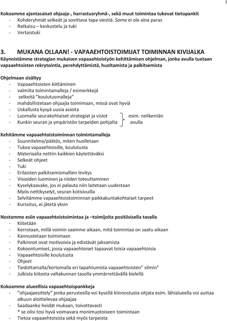 - VAPAAEHTOISTOIMIJAT TOIMINNAN KIVIJALKA Käynnistämme strategian mukaisen vapaaehtoistyön kehittämisen ohjelman, jonka avulla tuetaan vapaaehtoisten rekrytointia, perehdyttämistä, huoltamista ja