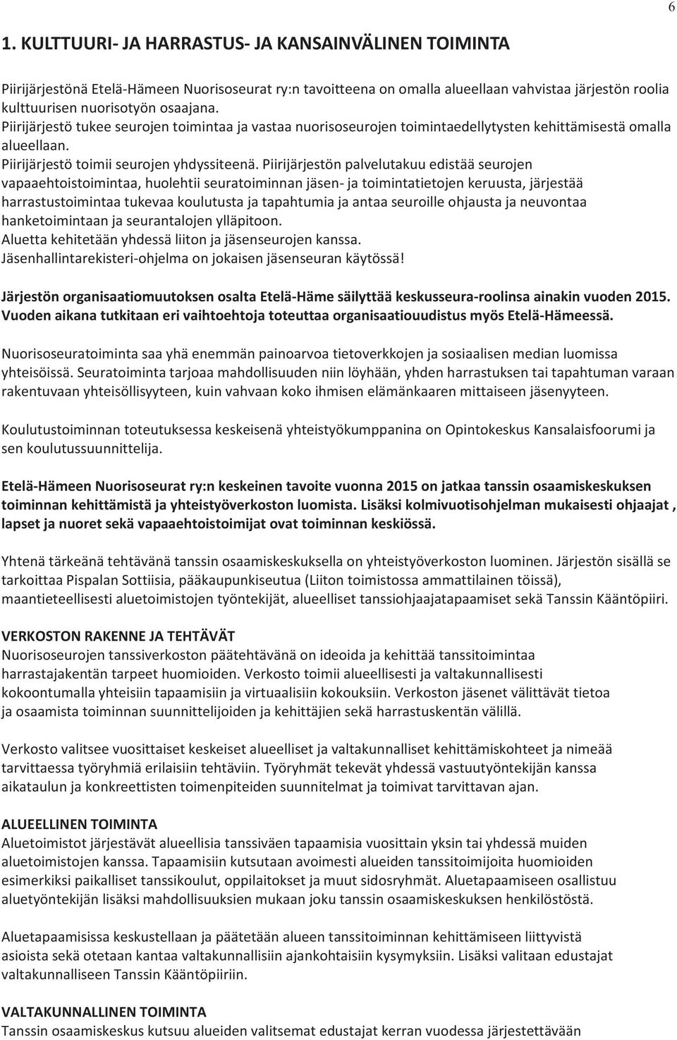 Piirijärjestön palvelutakuu edistää seurojen vapaaehtoistoimintaa, huolehtii seuratoiminnan jäsen- ja toimintatietojen keruusta, järjestää harrastustoimintaa tukevaa koulutusta ja tapahtumia ja antaa