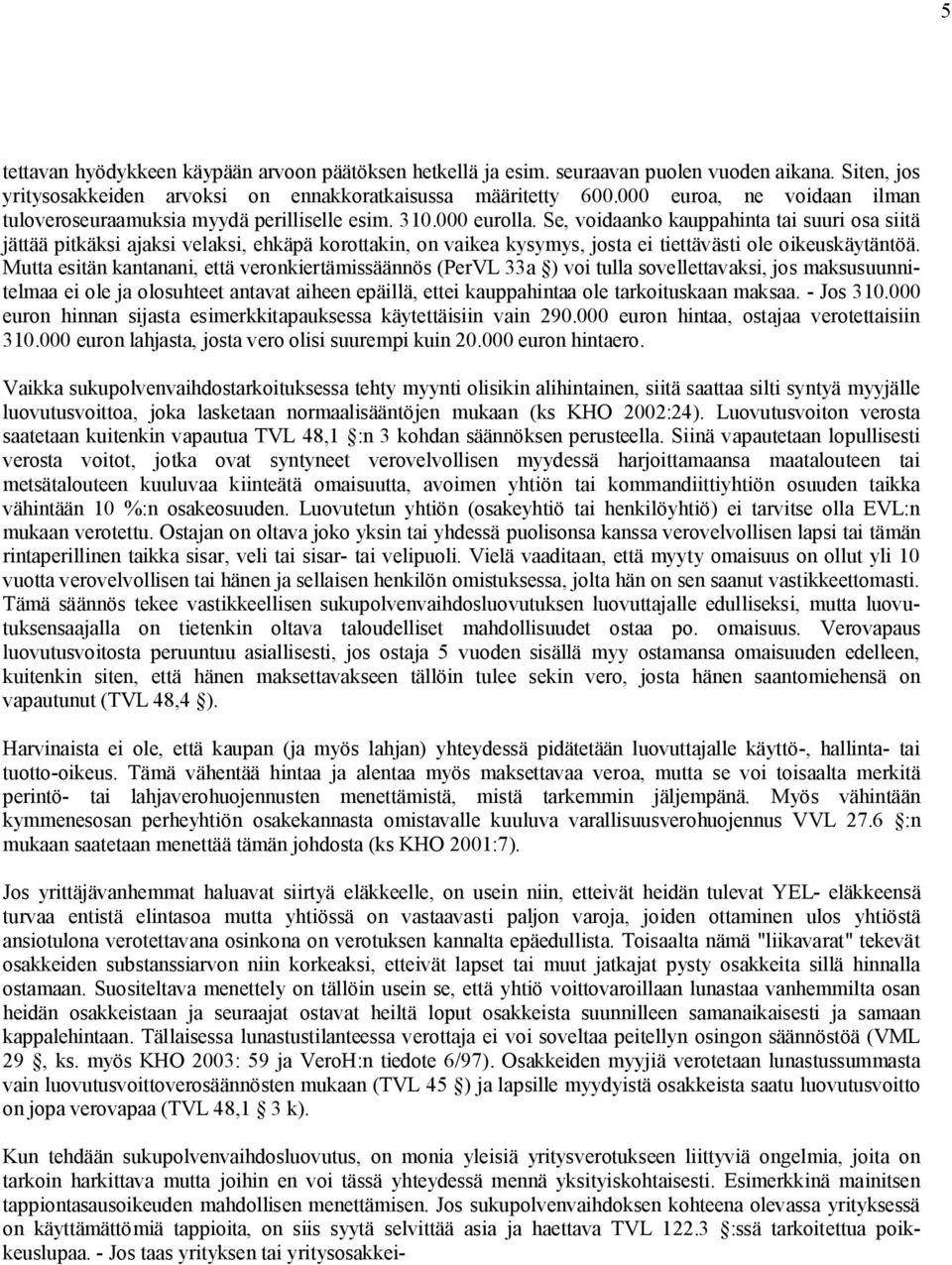 Se, voidaanko kauppahinta tai suuri osa siitä jättää pitkäksi ajaksi velaksi, ehkäpä korottakin, on vaikea kysymys, josta ei tiettävästi ole oikeuskäytäntöä.