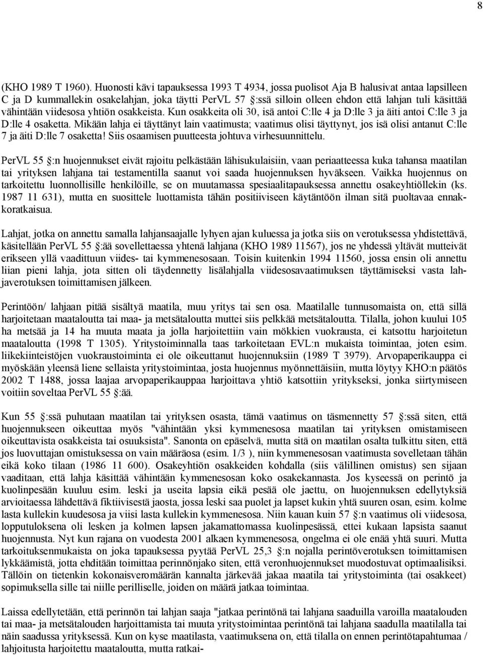 vähintään viidesosa yhtiön osakkeista. Kun osakkeita oli 30, isä antoi C:lle 4 ja D:lle 3 ja äiti antoi C:lle 3 ja D:lle 4 osaketta.