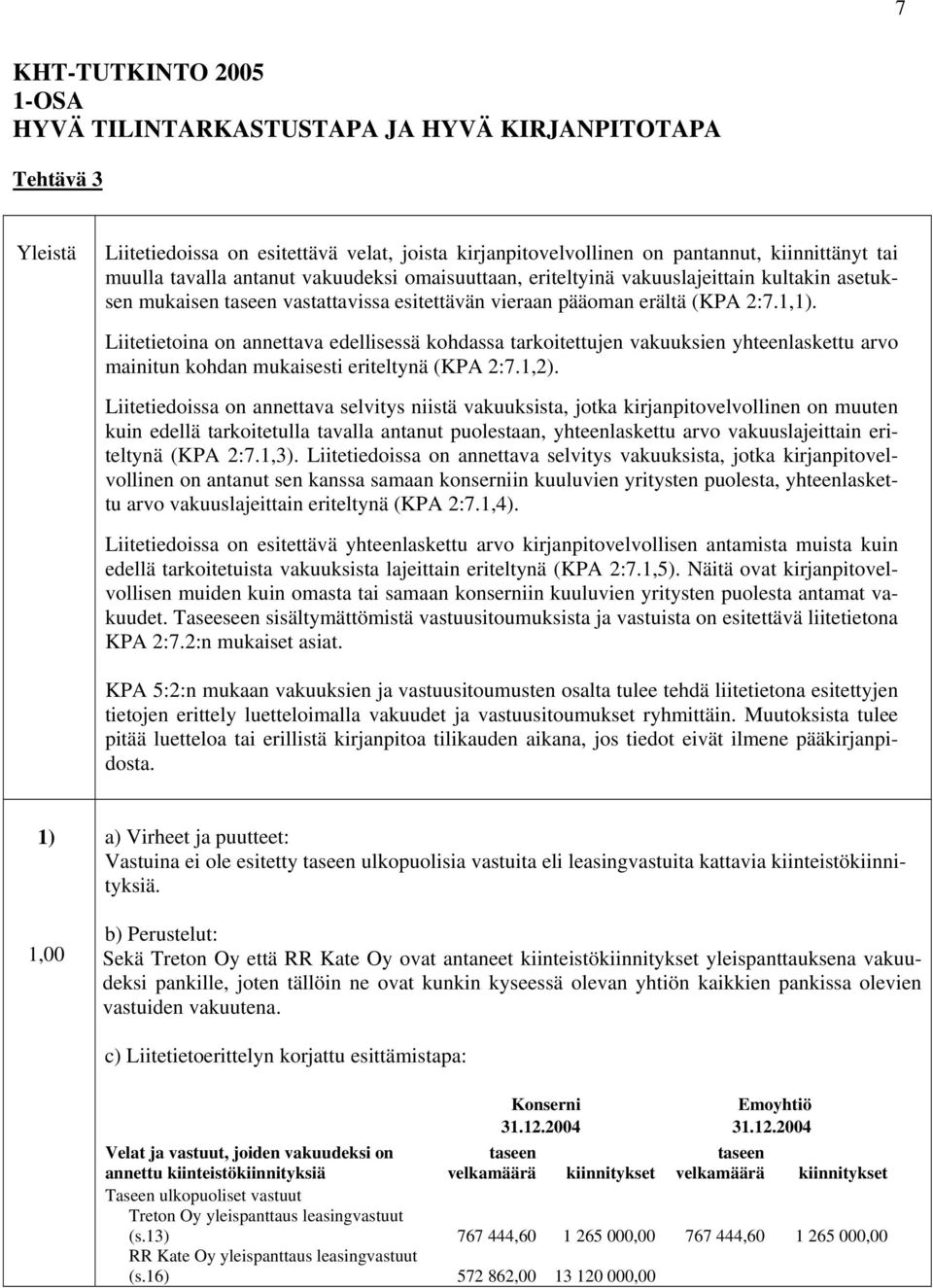 Liitetietoina on annettava edellisessä kohdassa tarkoitettujen vakuuksien yhteenlaskettu arvo mainitun kohdan mukaisesti eriteltynä (KPA 2:7.1,2).