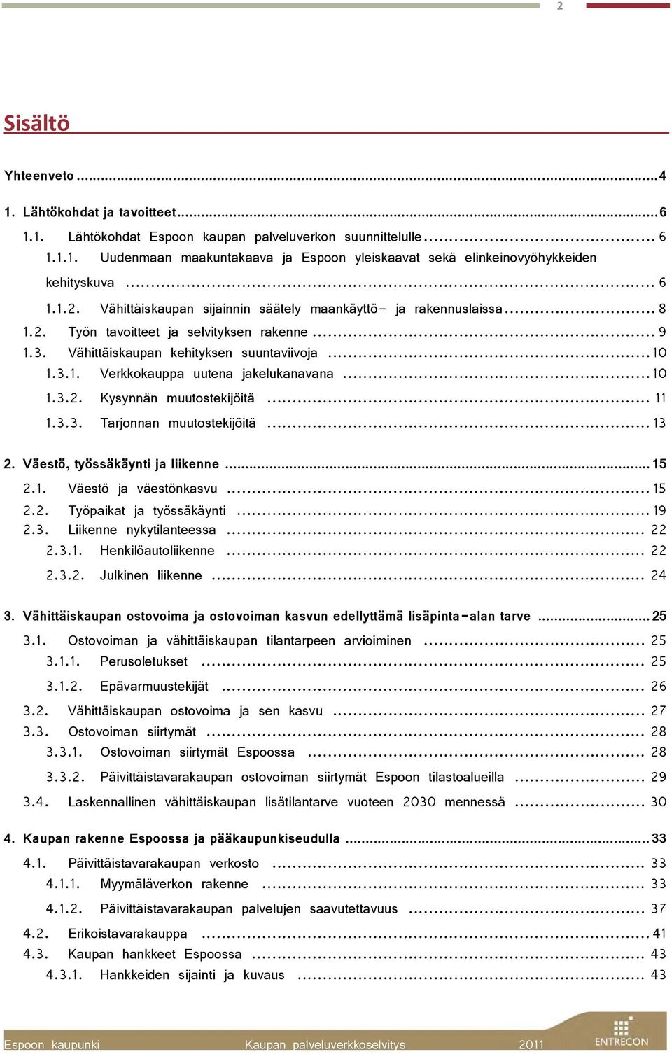 .. 10 1.3.2. Kysynnän muutostekijöitä... 11 1.3.3. Tarjonnan muutostekijöitä... 13 2. Väestö, työssäkäynti ja liikenne... 15 2.1. Väestö ja väestönkasvu... 15 2.2. Työpaikat ja työssäkäynti... 19 2.3. Liikenne nykytilanteessa.