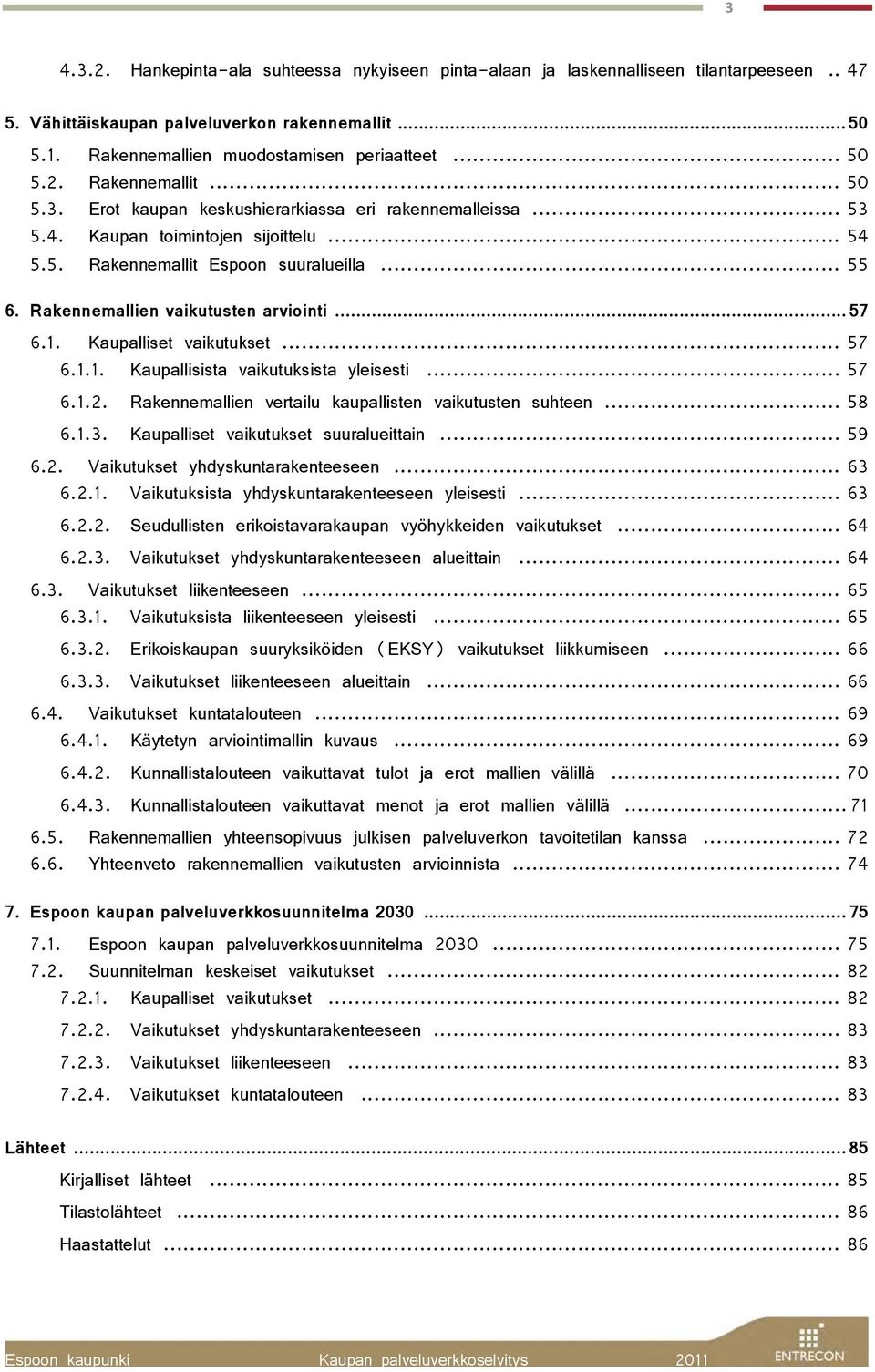 Rakennemallien vaikutusten arviointi... 57 6.1. Kaupalliset vaikutukset... 57 6.1.1. Kaupallisista vaikutuksista yleisesti... 57 6.1.2. Rakennemallien vertailu kaupallisten vaikutusten suhteen... 58 6.