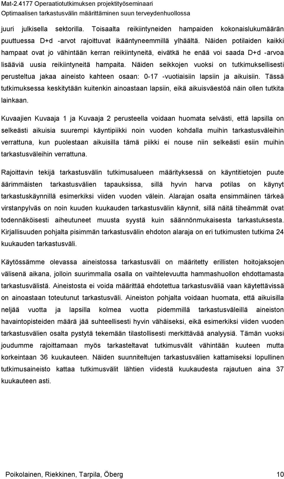 Näiden seikkojen vuoksi on tutkimuksellisesti perusteltua jakaa aineisto kahteen osaan: 0-17 -vuotiaisiin lapsiin ja aikuisiin.