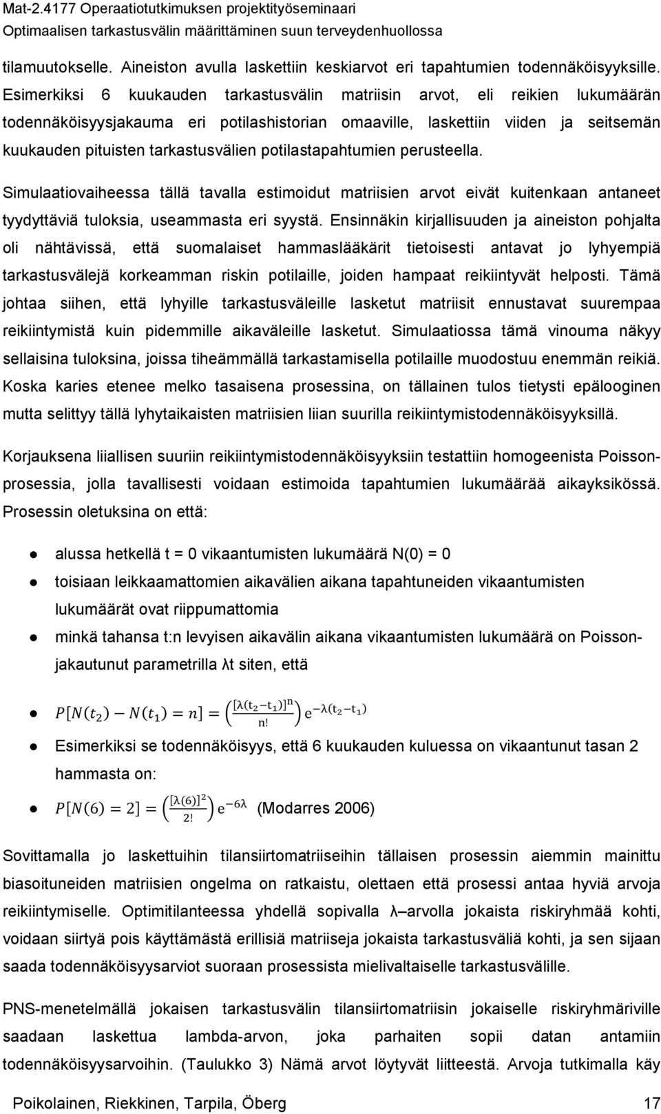 potilastapahtumien perusteella. Simulaatiovaiheessa tällä tavalla estimoidut matriisien arvot eivät kuitenkaan antaneet tyydyttäviä tuloksia, useammasta eri syystä.