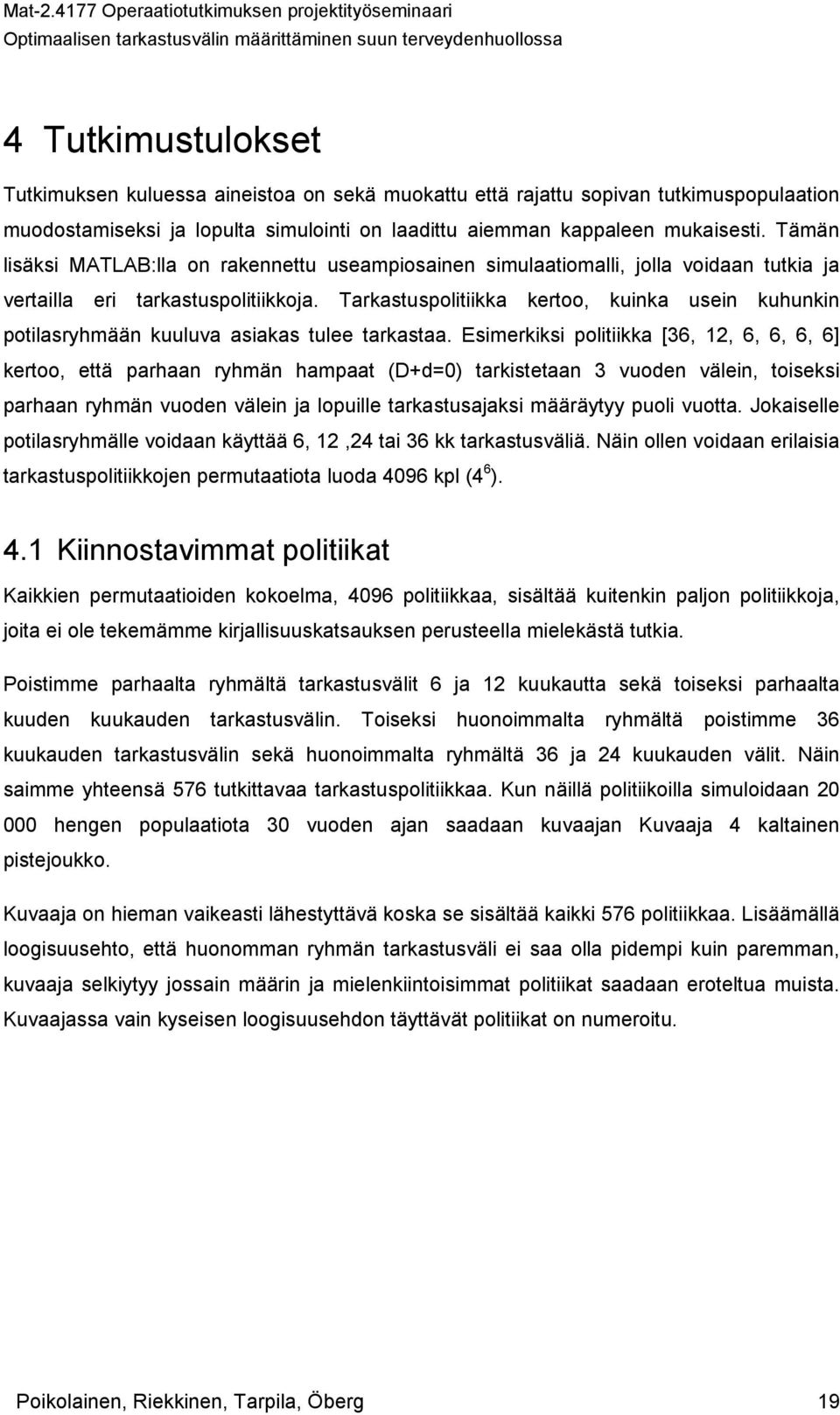 Tarkastuspolitiikka kertoo, kuinka usein kuhunkin potilasryhmään kuuluva asiakas tulee tarkastaa.