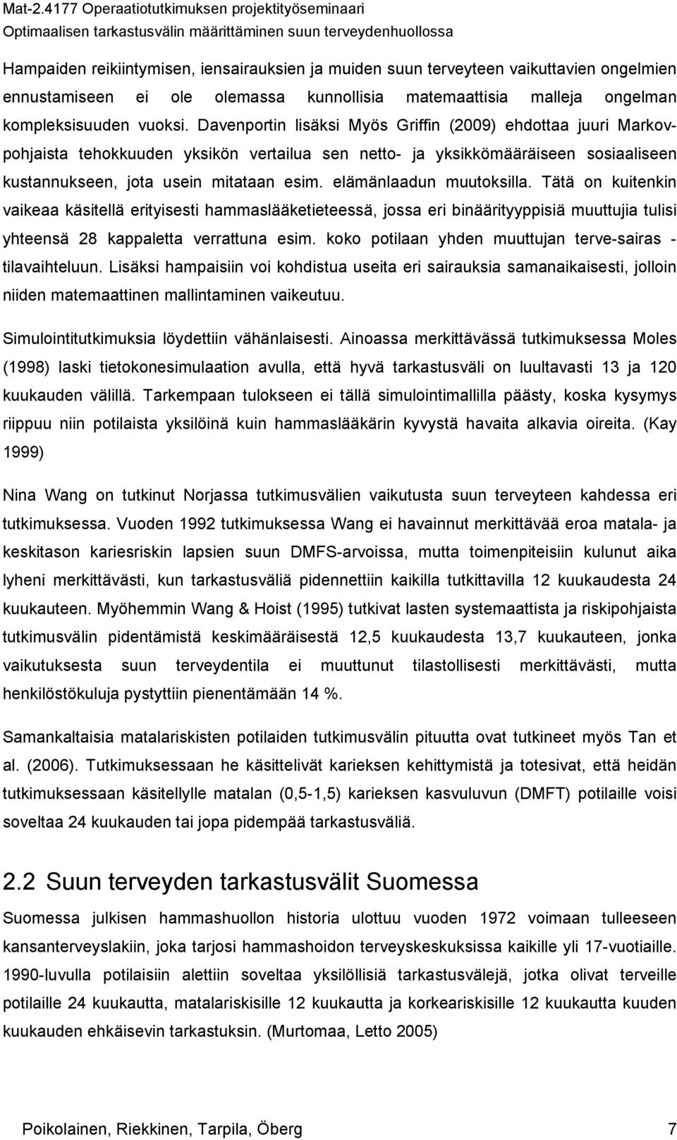 elämänlaadun muutoksilla. Tätä on kuitenkin vaikeaa käsitellä erityisesti hammaslääketieteessä, jossa eri binäärityyppisiä muuttujia tulisi yhteensä 28 kappaletta verrattuna esim.