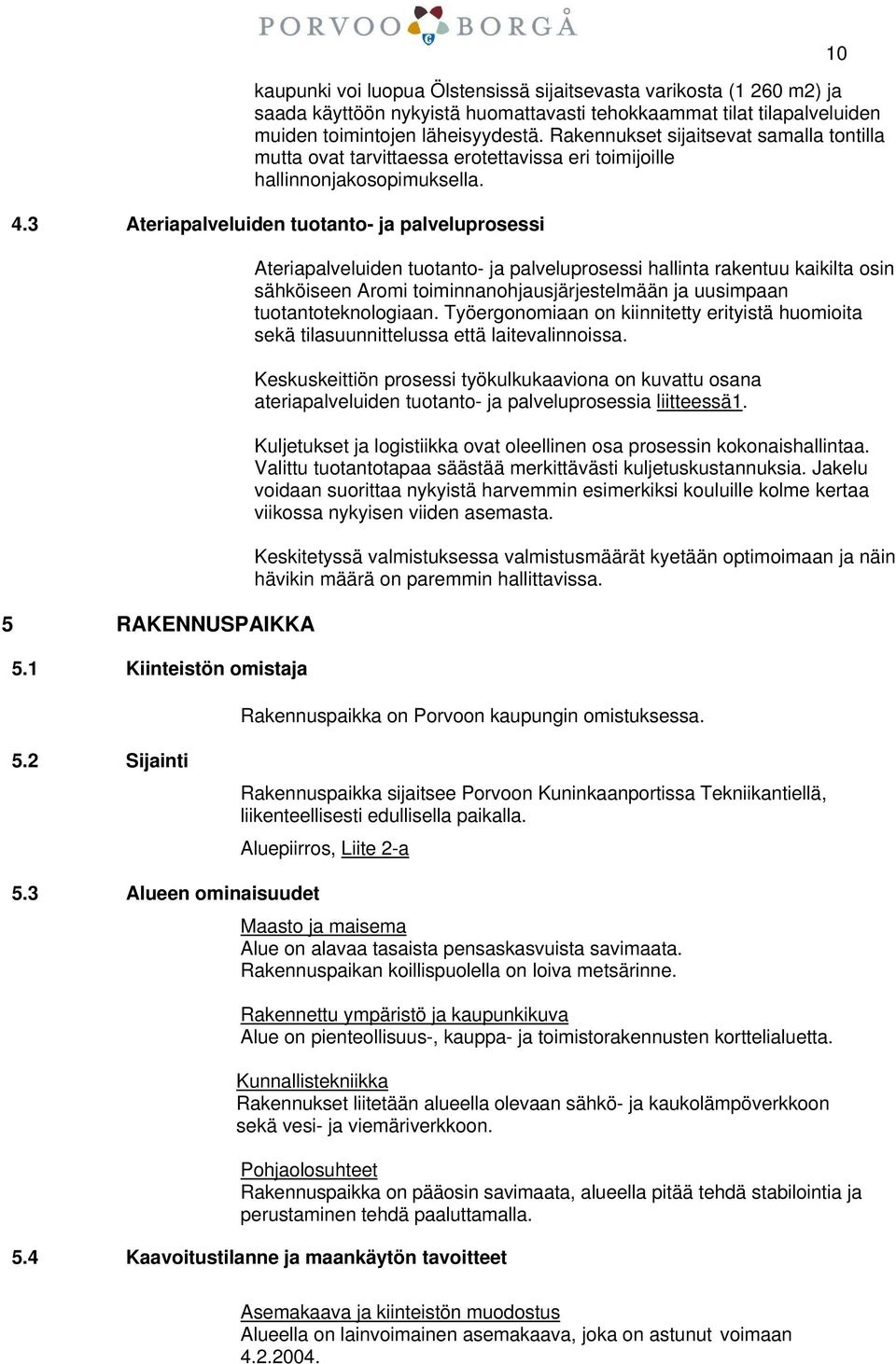 1 Kiinteistön omistaja Ateriapalveluiden tuotanto- ja palveluprosessi hallinta rakentuu kaikilta osin sähköiseen Aromi toiminnanohjausjärjestelmään ja uusimpaan tuotantoteknologiaan.