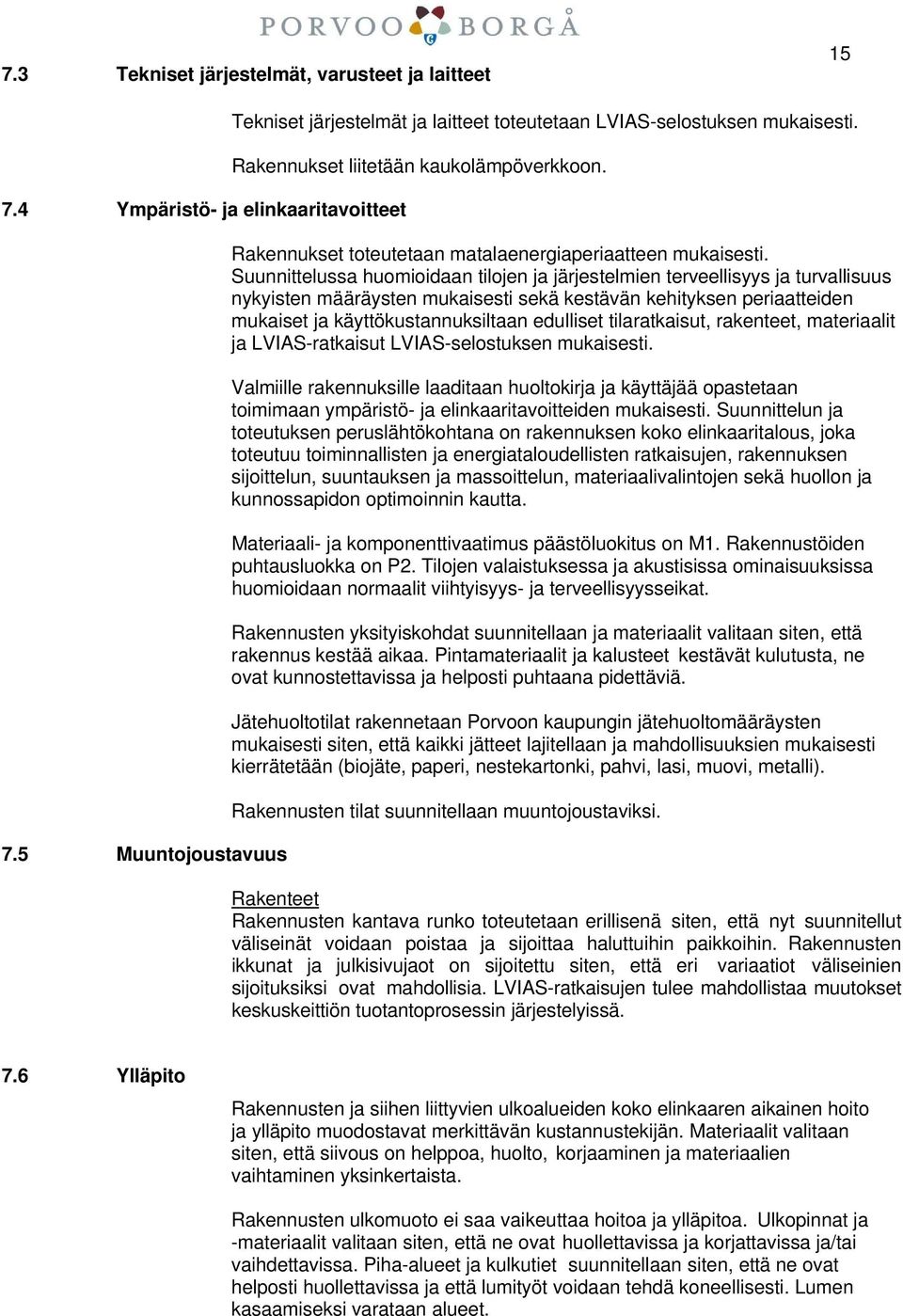 Suunnittelussa huomioidaan tilojen ja järjestelmien terveellisyys ja turvallisuus nykyisten määräysten mukaisesti sekä kestävän kehityksen periaatteiden mukaiset ja käyttökustannuksiltaan edulliset