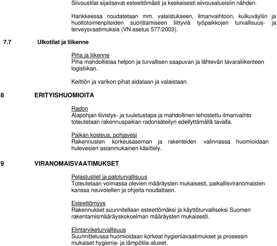 Piha ja liikenne Piha mahdollistaa helpon ja turvallisen saapuvan ja lähtevän tavaraliikenteen logistiikan. Keittiön ja varikon pihat aidataan ja valaistaan.