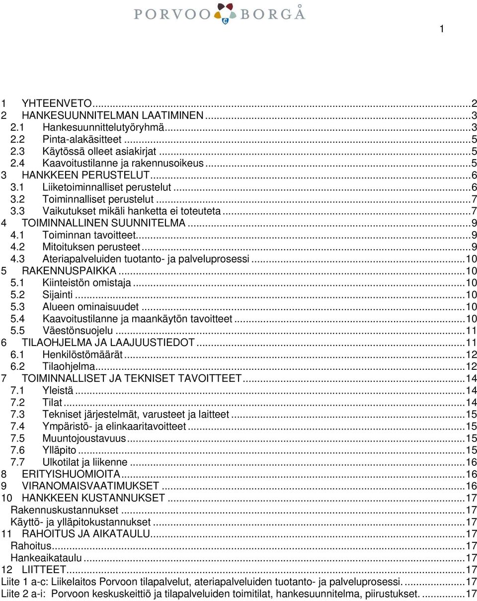 1 Toiminnan tavoitteet... 9 4.2 Mitoituksen perusteet... 9 4.3 Ateriapalveluiden tuotanto- ja palveluprosessi... 10 5 RAKENNUSPAIKKA... 10 5.1 Kiinteistön omistaja... 10 5.2 Sijainti... 10 5.3 Alueen ominaisuudet.