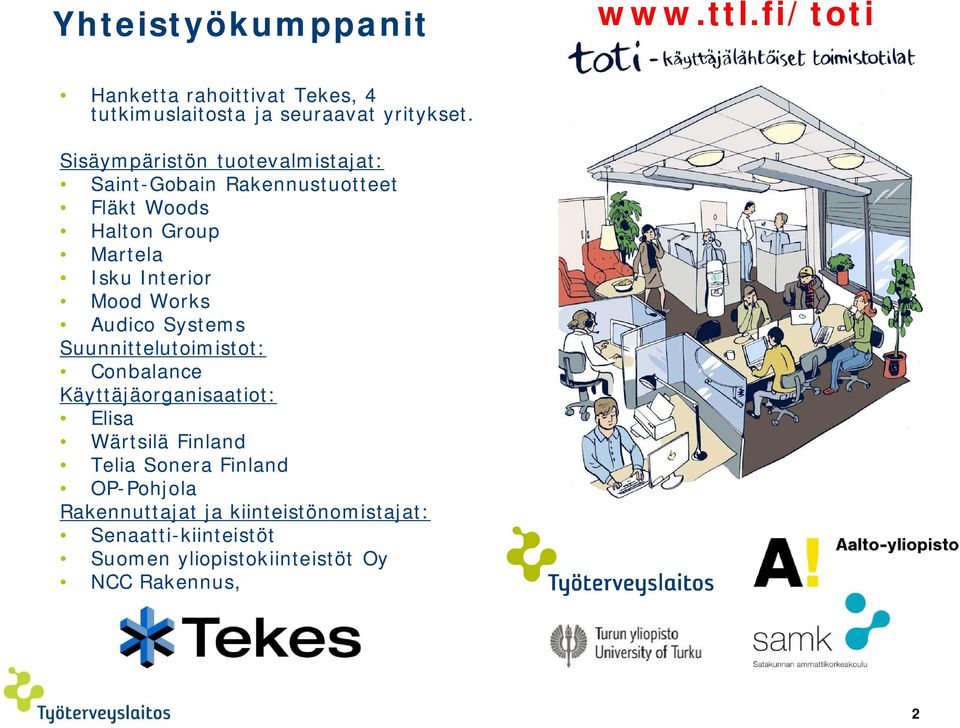 Works Audico Systems Suunnittelutoimistot: Conbalance Käyttäjäorganisaatiot: Elisa Wärtsilä Finland Telia Sonera