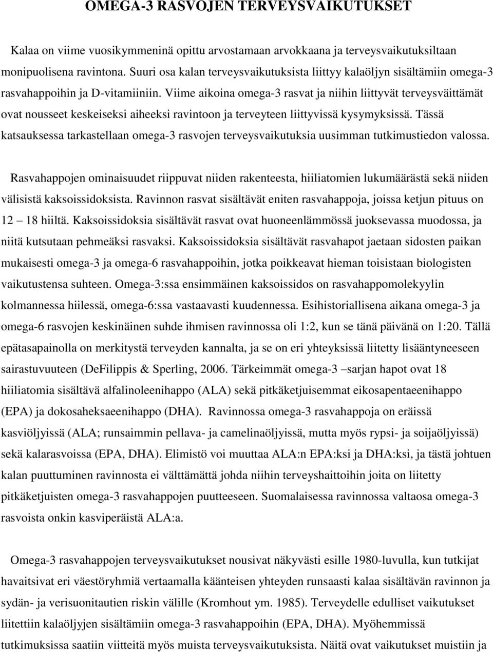 Viime aikoina omega-3 rasvat ja niihin liittyvät terveysväittämät ovat nousseet keskeiseksi aiheeksi ravintoon ja terveyteen liittyvissä kysymyksissä.