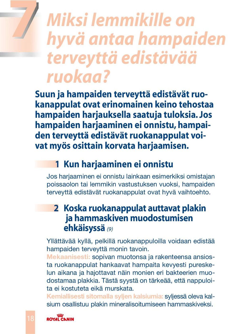 1 Kun harjaaminen ei onnistu Jos harjaaminen ei onnistu lainkaan esimerkiksi omistajan poissaolon tai lemmikin vastustuksen vuoksi, hampaiden terveyttä edistävät ruokanappulat ovat hyvä vaihtoehto.