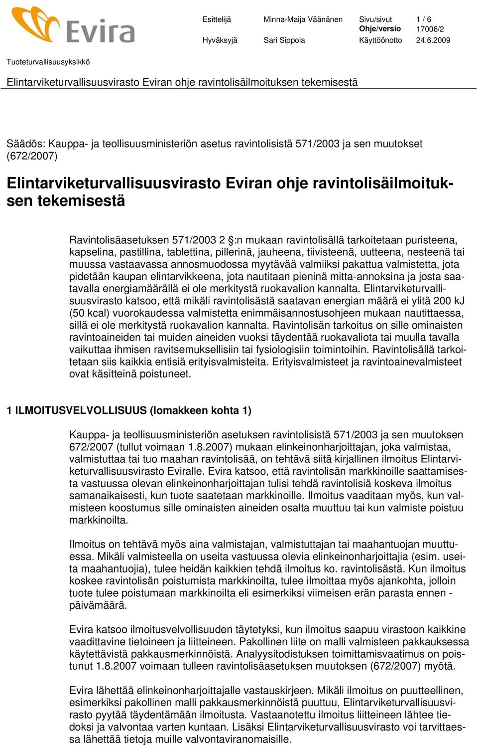 nesteenä tai muussa vastaavassa annosmuodossa myytävää valmiiksi pakattua valmistetta, jota pidetään kaupan elintarvikkeena, jota nautitaan pieninä mitta-annoksina ja josta saatavalla energiamäärällä