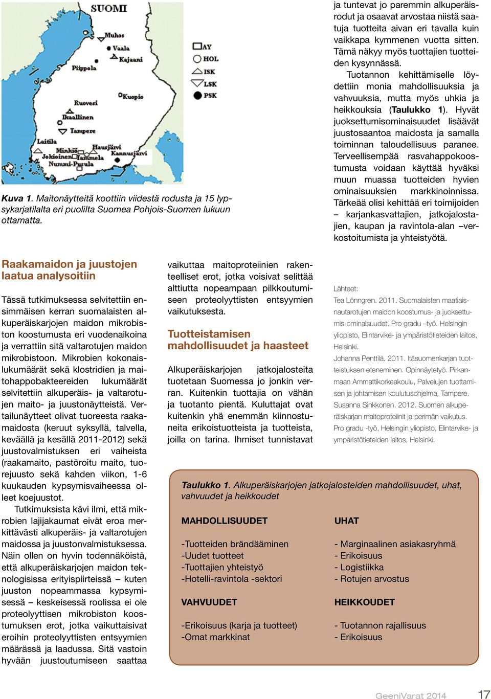 Tuotannon kehittämiselle löydettiin monia mahdollisuuksia ja vahvuuksia, mutta myös uhkia ja heikkouksia (Taulukko 1).