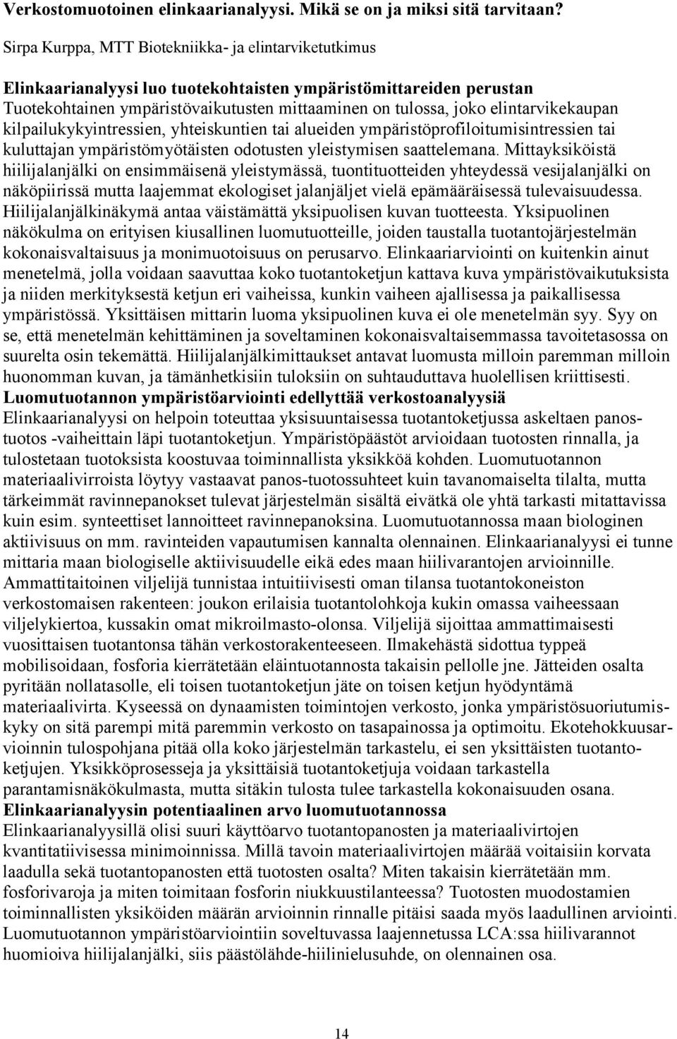 elintarvikekaupan kilpailukykyintressien, yhteiskuntien tai alueiden ympäristöprofiloitumisintressien tai kuluttajan ympäristömyötäisten odotusten yleistymisen saattelemana.